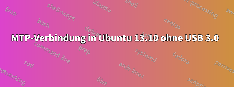 MTP-Verbindung in Ubuntu 13.10 ohne USB 3.0 