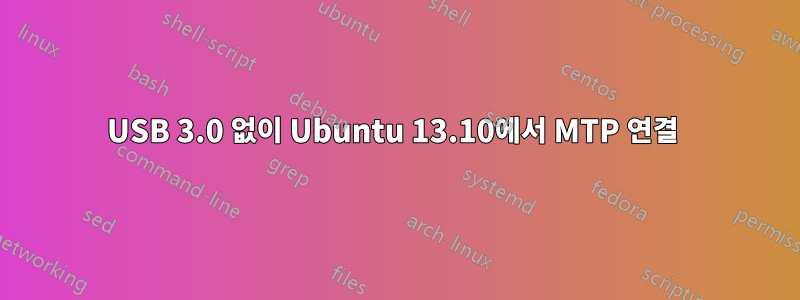 USB 3.0 없이 Ubuntu 13.10에서 MTP 연결 