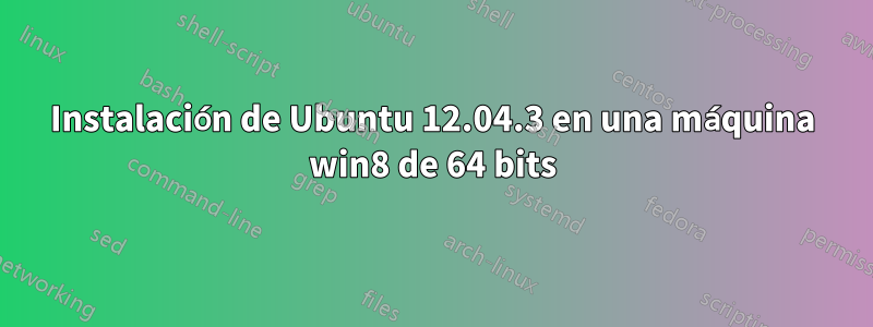 Instalación de Ubuntu 12.04.3 en una máquina win8 de 64 bits