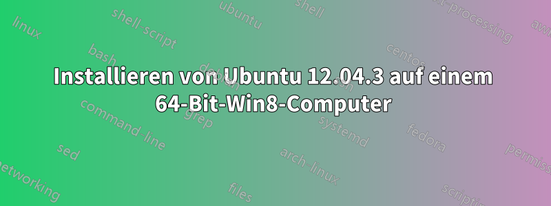 Installieren von Ubuntu 12.04.3 auf einem 64-Bit-Win8-Computer