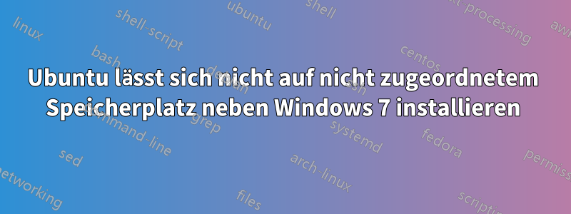 Ubuntu lässt sich nicht auf nicht zugeordnetem Speicherplatz neben Windows 7 installieren