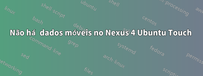Não há dados móveis no Nexus 4 Ubuntu Touch