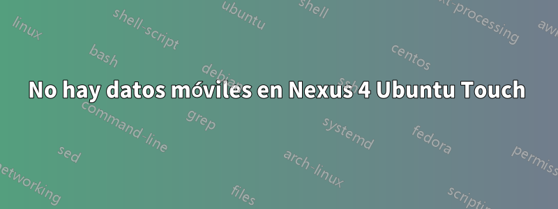 No hay datos móviles en Nexus 4 Ubuntu Touch
