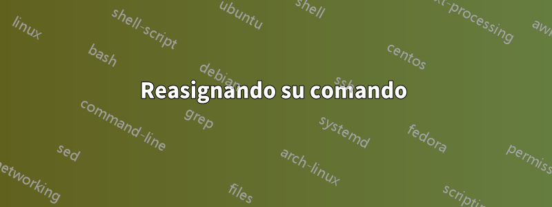Reasignando su comando