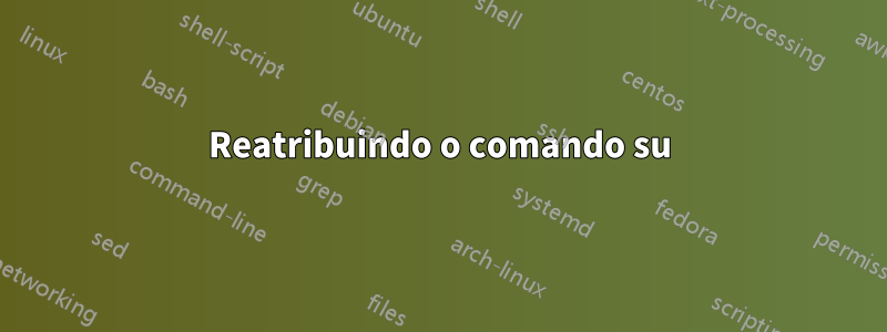 Reatribuindo o comando su