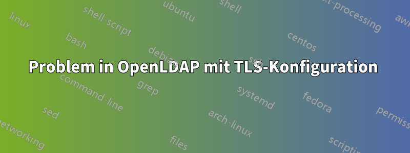 Problem in OpenLDAP mit TLS-Konfiguration