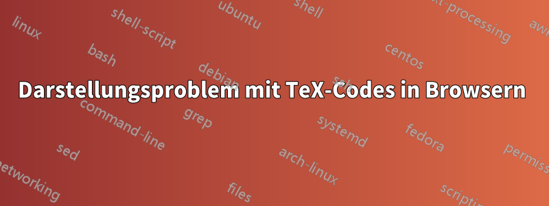 Darstellungsproblem mit TeX-Codes in Browsern