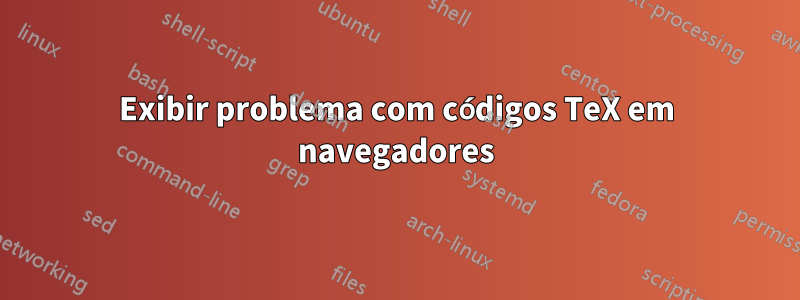Exibir problema com códigos TeX em navegadores