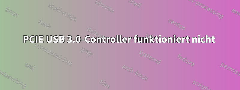 PCIE USB 3.0-Controller funktioniert nicht