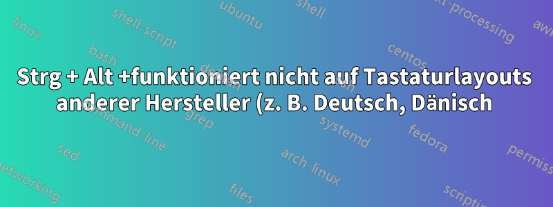 Strg + Alt +funktioniert nicht auf Tastaturlayouts anderer Hersteller (z. B. Deutsch, Dänisch)