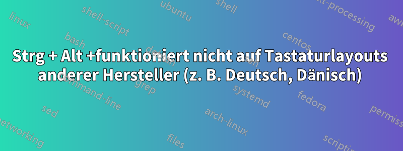 Strg + Alt +funktioniert nicht auf Tastaturlayouts anderer Hersteller (z. B. Deutsch, Dänisch)