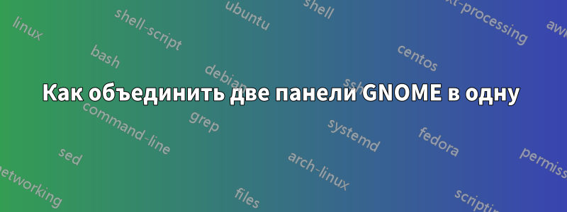 Как объединить две панели GNOME в одну