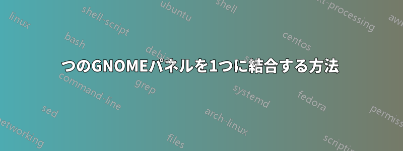 2つのGNOMEパネルを1つに結合する方法