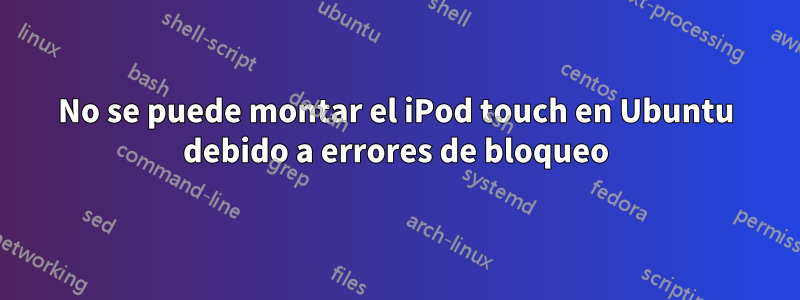 No se puede montar el iPod touch en Ubuntu debido a errores de bloqueo