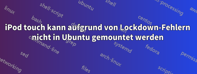 iPod touch kann aufgrund von Lockdown-Fehlern nicht in Ubuntu gemountet werden