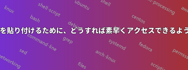 一般的な文字列を貼り付けるために、どうすれば素早くアクセスできるようになりますか?