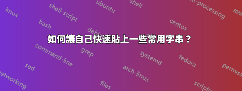 如何讓自己快速貼上一些常用字串？