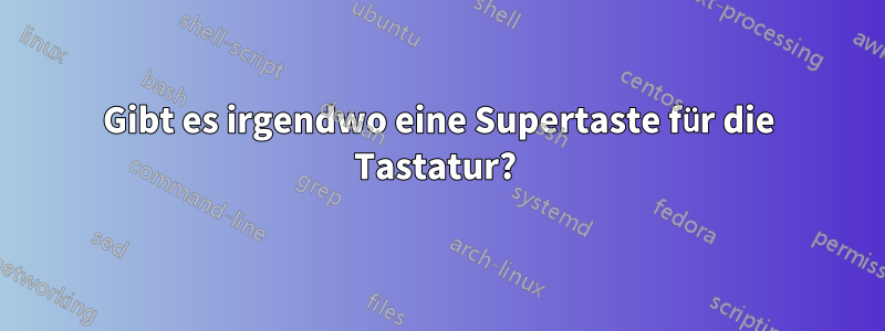 Gibt es irgendwo eine Supertaste für die Tastatur? 