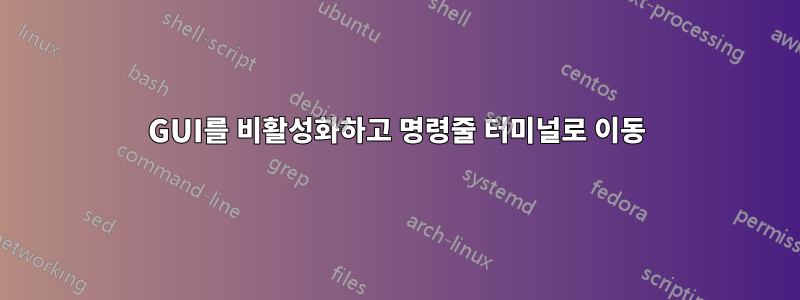 GUI를 비활성화하고 명령줄 터미널로 이동