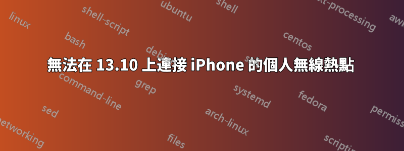 無法在 13.10 上連接 iPhone 的個人無線熱點