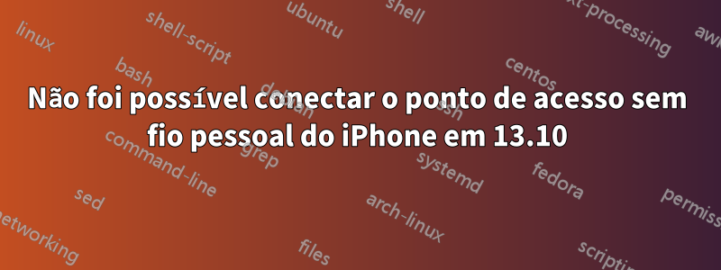 Não foi possível conectar o ponto de acesso sem fio pessoal do iPhone em 13.10
