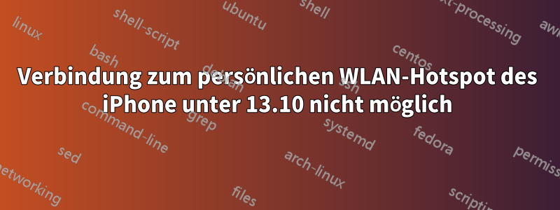 Verbindung zum persönlichen WLAN-Hotspot des iPhone unter 13.10 nicht möglich