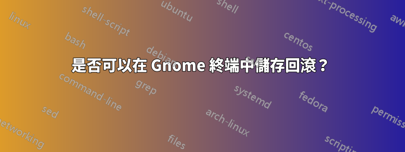 是否可以在 Gnome 終端中儲存回滾？