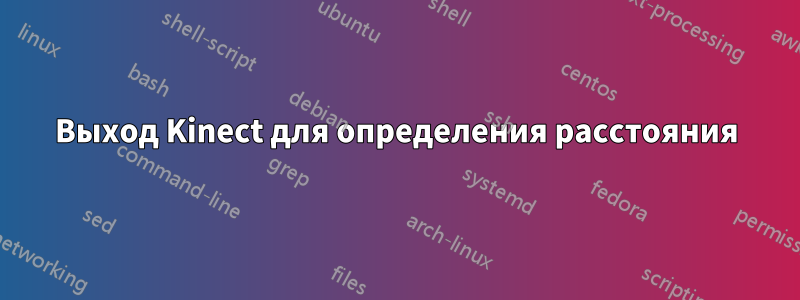 Выход Kinect для определения расстояния