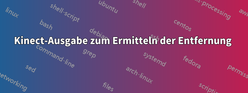 Kinect-Ausgabe zum Ermitteln der Entfernung
