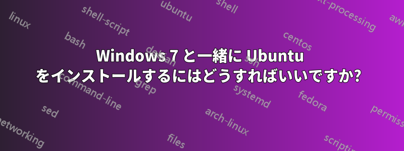 Windows 7 と一緒に Ubuntu をインストールするにはどうすればいいですか? 