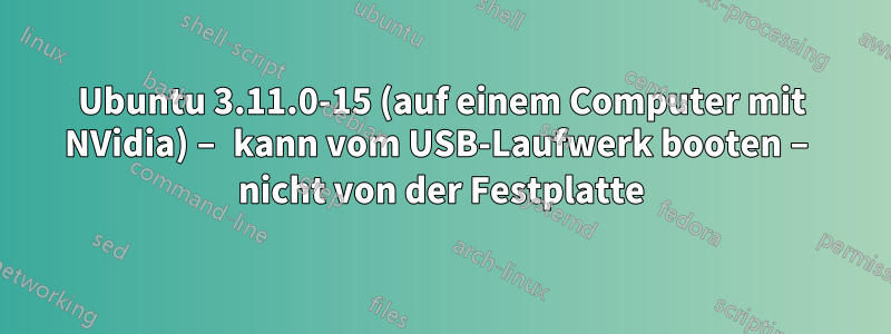 Ubuntu 3.11.0-15 (auf einem Computer mit NVidia) – kann vom USB-Laufwerk booten – nicht von der Festplatte