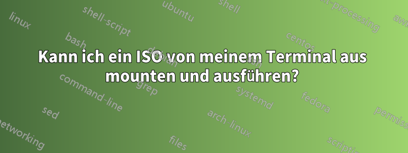 Kann ich ein ISO von meinem Terminal aus mounten und ausführen?