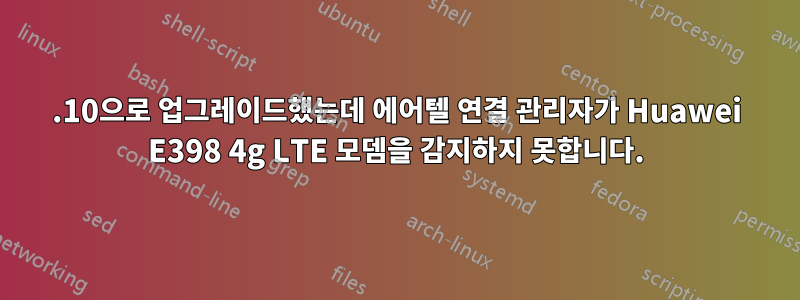 13.10으로 업그레이드했는데 에어텔 연결 관리자가 Huawei E398 4g LTE 모뎀을 감지하지 못합니다.