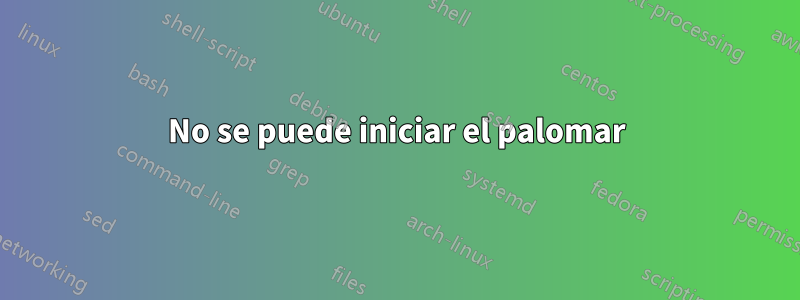 No se puede iniciar el palomar