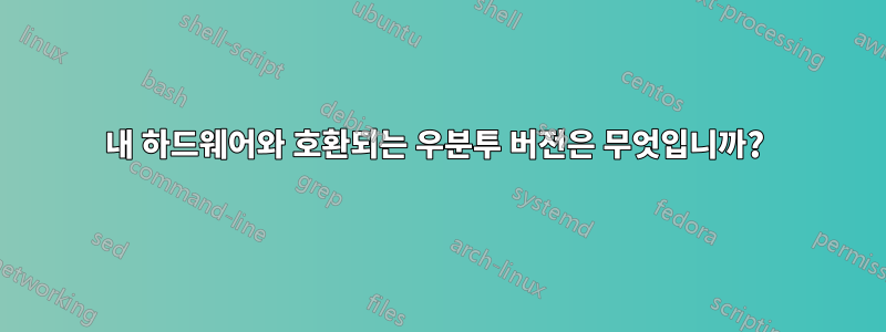 내 하드웨어와 호환되는 우분투 버전은 무엇입니까? 