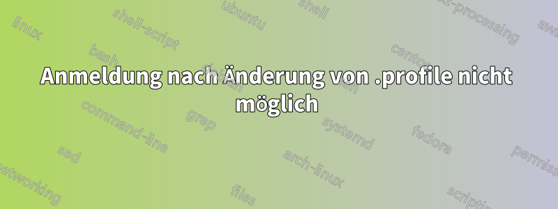 Anmeldung nach Änderung von .profile nicht möglich