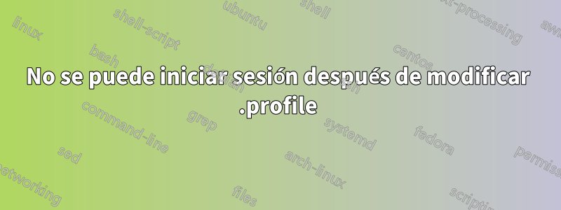 No se puede iniciar sesión después de modificar .profile