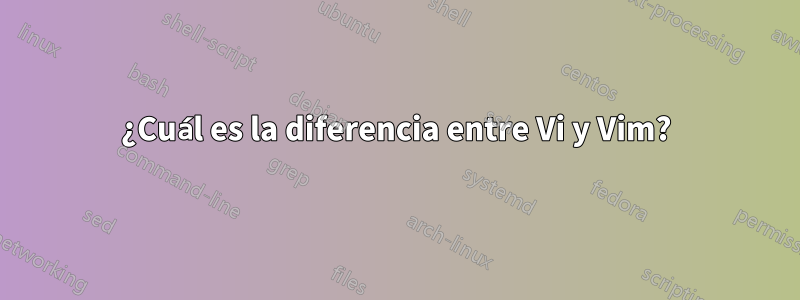 ¿Cuál es la diferencia entre Vi y Vim?