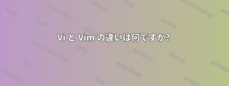 Vi と Vim の違いは何ですか?