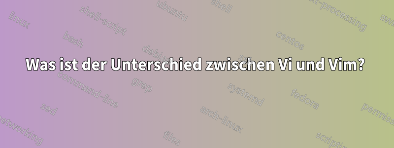 Was ist der Unterschied zwischen Vi und Vim?