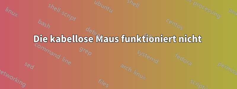 Die kabellose Maus funktioniert nicht