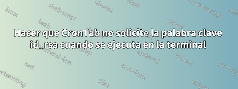 Hacer que CronTab no solicite la palabra clave id_rsa cuando se ejecuta en la terminal