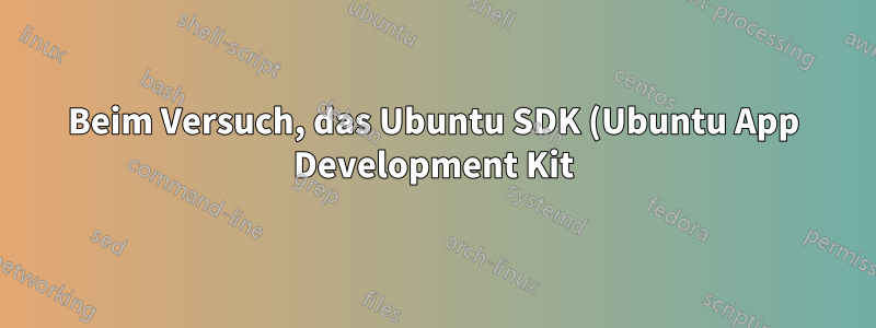 Beim Versuch, das Ubuntu SDK (Ubuntu App Development Kit) zu installieren, erhalte ich die folgenden Fehler: