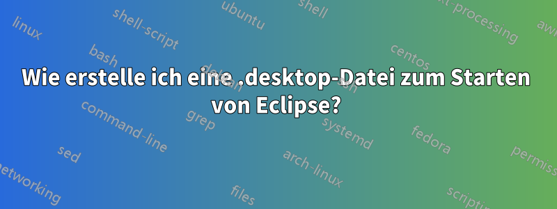 Wie erstelle ich eine .desktop-Datei zum Starten von Eclipse?