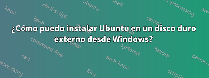 ¿Cómo puedo instalar Ubuntu en un disco duro externo desde Windows?