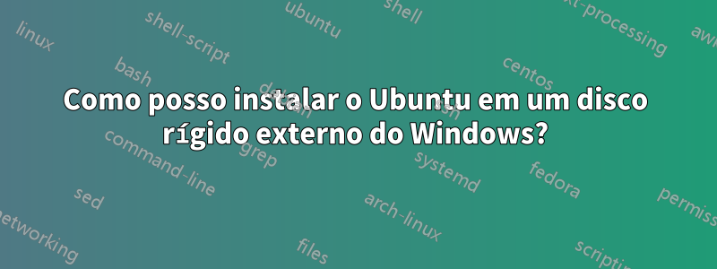 Como posso instalar o Ubuntu em um disco rígido externo do Windows?