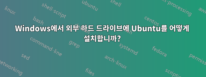 Windows에서 외부 하드 드라이브에 Ubuntu를 어떻게 설치합니까?