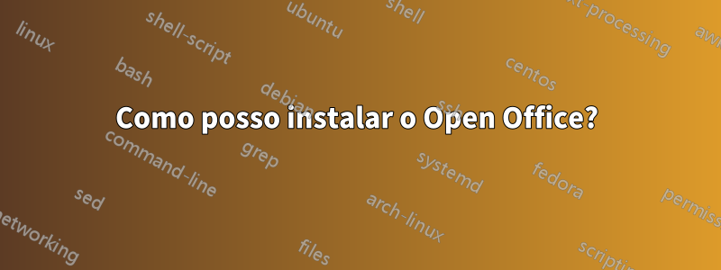Como posso instalar o Open Office?