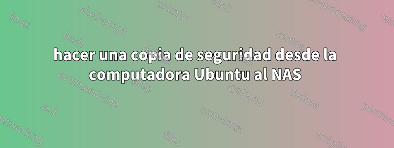 hacer una copia de seguridad desde la computadora Ubuntu al NAS