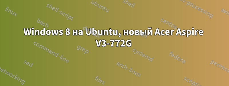 Windows 8 на Ubuntu, новый Acer Aspire V3-772G